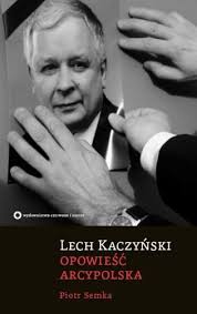 W najnowszym wywiadzie uspokoił internautów i zapewnił, że wkrótce. Lech Kaczynski Opowiesc Arcypolska Semka Piotr Ksiazka W Sklepie Empik Com