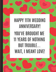 Congratulations to all the 111 winners for winning rs.1,111. Happy 11th Wedding Anniversary You Ve Brought Me 11 Years Of Nothing But Trouble Wait I Meant Love 11th Anniversary Celebration Note Book Specialoccasions Specialevents 9781098829957 Amazon Com Books