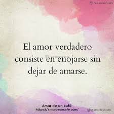 El Amor Verdadero Consiste En Enojarse Sin Dejar De Amarse Frases Bonitas Dichos Dulces Refranes Verdaderos