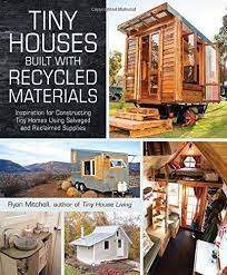 Book Giveaway For Tiny Houses Built With Recycled Materials Inspiration For Constructing Tiny Homes U Building A Tiny House Building A House Tiny House Living