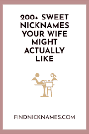 Although these names are centuries outdated, we're nonetheless using them and love'em like damn new. 200 Sweet Nicknames Your Wife Might Actually Like Find Nicknames