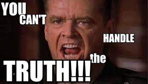 You Want The Truth You Can T Handle The Truth Jack In A Few Good Men Movie Quotes Truth Quotes Funny Quotes