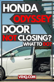 The key may be worn out, or jammed; Honda Odyssey Door Not Closing What To Do
