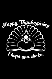 Maybe you would like to learn more about one of these? Amazon Com Happy Thanksgiving I Hope You Choke Blank Cookbook Journal To Write In Recipes And Notes To Create Your Own Family Favorite Collected Culinary Recipes And Meals 9781089243724 Uab Kidkis Books