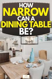 However if you are prepared to squeeze in and get cosy for a special occasion you can get away with as little as 50cm wide per person. How Narrow Can A Dining Table Be Home Decor Bliss