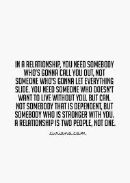In A Relationship You Need Somebody Who S Gonna Call You Out Not So Inspirational Relationship Quotes Funny Relationship Quotes Quotes Inspirational Positive