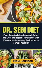 Maybe you would like to learn more about one of these? Dr Sebi Diet Plant Based Alkaline Cookbook Detox The Liver And Regain Your Balance With Easy Anti Inflammatory Recipes And A 4 Week Meal Plan Dr Sebi S Diet Recipes Treatments And Cures Series Ebook