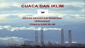 Memberi kesan seperti kesan rumah hijau , pulau haba , hujan asid dan jerebu. Kesan Kegiatan Manusia Terhadap Cuaca Dan Iklim