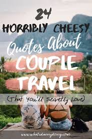 Maybe the the best and the worst thing about love is that it cannot be expressed in words nevertheless i have attempted to compiled a list of the best travel partner quotes that reflect the adventures of travel buddies, partners, husband and wife, girlfriend and boyfriend. 150 Awesome Travel Couple Quotes Travel Love Quotes List What S Danny Doing