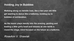 Holding Joy In Bubbles - Holding Joy In Bubbles Poem by RoseAnn V. Shawiak