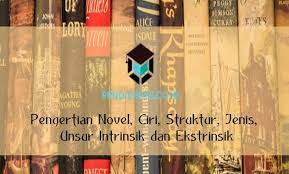 Pengertian novel menurut para ahli beserta ciri ciri novel, struktur novel, jenis jenis novel. Pengertian Novel Ciri Struktur Jenis Unsur Intrinsik Dan Ekstrinsik