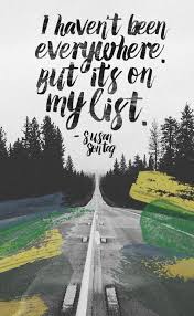 I Haven T Been Everywhere But It S On My List Susan Sontag Travel Quotes Best Travel Quotes Travel Quotes Inspirational