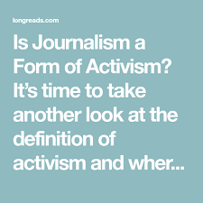Is Journalism A Form Of Activism Journalism Activism Investigative Journalism