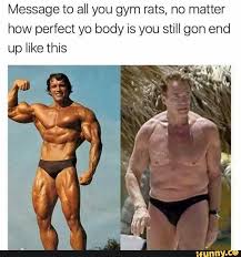 Message To All You Gym Rats No Matter How Perfect Yo Body Is You Still Gon End Up Like This Ifunny Funny Prank Videos Gym Rat Seriously Funny