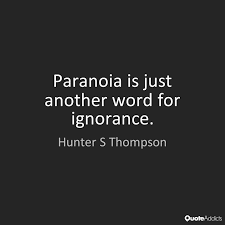 Sometimes paranoia's just having all the facts. Quotes About Paranoia 137 Quotes