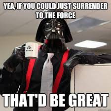Yea If You Could Just Surrender To The Force That D Be Great Star Wars Darth Vader Office Space Star Wars Humor Star Wars Memes Funny Star Wars Memes