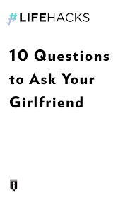 Questions to ask your girlfriend. 10 Questions To Ask Your Girlfriend By Ivana Kiki Insights Instaread