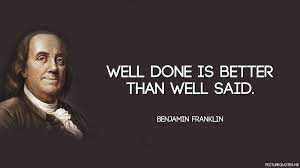 Well Done Is Better Than Well Said Benjamin Franklin Id 5369