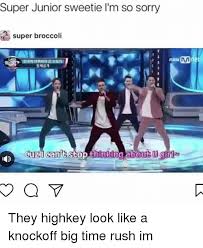 Sorry, sorry is a song performed by south korean boy band super junior. Super Junior Sweetie L M So Sorry Super Broccoli Cuz Cant Stop Hinkin Nm Move They Highkey Look Like A Knockoff Big Time Rush Im Meme On Me Me