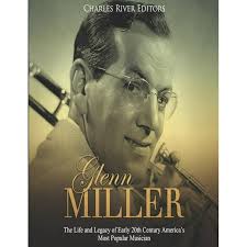 Glenn Miller: The Life and Legacy of Early 20th Century America's Most  Popular Musician (Paperback) by Charles River