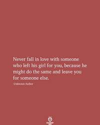 Never Fall In Love With Someone Who Left His Girl For You In 2020 Falling For You Quotes Never Fall In Love True Friends Quotes