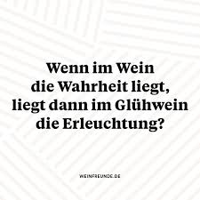 Wenn Im Wein Die Wahrheit Liegt Liegt Dann Im Gluhwein Die Erleuchtung Witzige Spruche Spruche Lustige Spruche