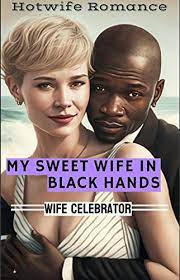 My Sweet Wife in Black Hands: An Interracial Hotwife Romance by Wife  Celebrator | Goodreads