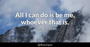 'behind every beautiful thing, there's some kind of pain.', 'play it fuckin' loud!', and 'a man is a success if he gets up in the morning and gets to bed at night. Bob Dylan All I Can Do Is Be Me Whoever That Is
