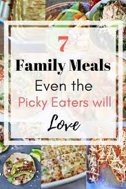 7 Family Meals Even The Picky Eaters Will Love Family Meals Picky Eaters Picky Eater Recipes Family Meals