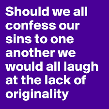 James 5:16, confess your faults one to another, and pray one for another, that ye may be healed. Should We All Confess Our Sins To One Another We Would All Laugh At The Lack Of Originality Post By Lalaland On Boldomatic