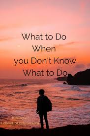 I don t know what to do. What To Do When You Don T Know What To Do Jill M Hoven