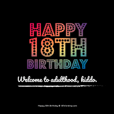 I know you'll be great at being an adult. 30 Ways To Wish Someone A Happy 18th Birthday Allwording Com