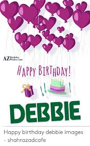 They even serve to find out about social and political news, and with laughter i hope you liked them and took advantage of them to greet your friends and acquaintances on this special day. 25 Best Memes About Happy Birthday Debbie Images Happy Birthday Debbie Images Memes