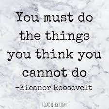 You Must Do The Things You Think You Cannot Do Eleanor Roosevelt For More Inspirin Inspirational Quotes Motivation Motivational Quotes Inspirational Words