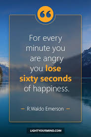 Stop Looking For Happiness In The Same Place You Lost It Meaning In Hindi For Every Minute You Are Angry You Lose Sixty Seconds Of Happiness Ralph Waldo Emerson Good Happy Quotes Feeling Happy Quotes Emotional Quotes