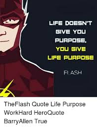 The wicked, as they say, never truly rest. Life Doesn T Give You Purpose You Give Life Purpose Flash Theflash Quote Life Purpose Workhard Heroquote Barryallen True Life Meme On Me Me