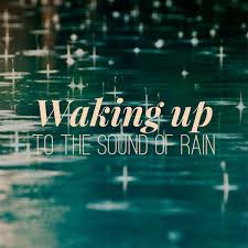 Waking Up To The Sound Of The Rain Oh What A Wonderful Feeling Rainy Day Quotes Good Morning Rainy Day Sound Of Rain