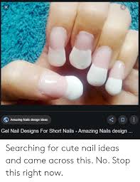 Que les parece esta idea ? Amazing Nails Design Ideas Gel Nail Designs For Short Nails Amazing Nails Design Searching For Cute Nail Ideas And Came Across This No Stop This Right Now Cute Meme On Me Me