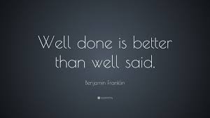 Well Done Is Better Than Well Said Benjamin Franklin Quotes Benjamin Franklin Sayings