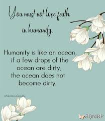 Quotable quotes motivational quotes funny quotes inspirational quotes quotes quotes gandhi quotes typed. Spiritual Quotes Beautiful Photographs You Must Not Lose Faith In Humanity Humanity Is Like An Ocean If A Few Drops Of The Ocean Are Dirty The Ocean Does Not Become