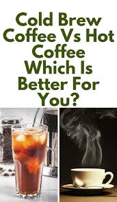 Cold Brew Coffee Vs Hot Brew Which Is Healthier Food Health Benefits Coffee Brewing Health And Wellbeing