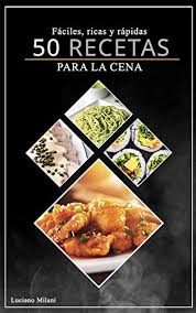 Cenas rápidas y fáciles, 6 recetas muy socorridas hoy te propongo una selección de recetas fáciles y rápidas te traigo hoy unas recetas maravillosas y muy socorridas para que, cocinando muy poco. Amazon Com 50 Recetas Para La Cena Faciles Ricas Y Rapidas En Tu Cocina Spanish Edition Ebook Milani Luciano Kindle Store