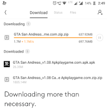 Compressed archives combine multiple files into a single file to make them easier to transport or save on diskspace. Lte Download Status Files 2 Downloading 1 Gta San Andreasmecomzipzip 63792mb 17m 11ms 69776mb Downloaded Gta San Andreas V108 Apkplaygamecomapkapk 2635m Grand Theft A Gta San Andreasv108 Cae Apkplaygamecomzipzip 180514m Downloading More Than