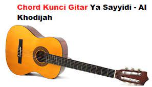 Chord Kunci Gitar Ya Sayyidi Ai Khodijah Calonpintar Com