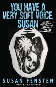 YOU HAVE A VERY SOFT VOICE, SUSAN: A Shocking True Story of Internet  Stalking by Susan Fensten with Brian Whitney • WildBlue Press True Crime  Website
