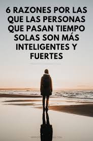 6 Razones Por Las Que Las Personas Que Pasan Tiempo Solas Son Mas Inteligentes Y Fuertes Mente Autoayuda Psicologia Inspiracion Psychology Quotes Knowledge