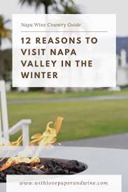 12 Reasons To Visit Napa Valley In The Winter And Things To Do With Love Paper And Wine Visiting Napa Napa Valley Trip Visit Napa Valley
