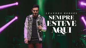 Que os teus dias por mim são contados, eu cuido de você. Leandro Borges Sempre Esteve Aqui Ao Vivo Youtube