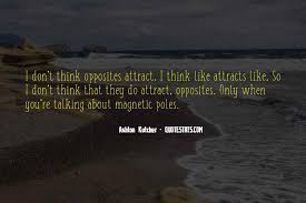 Opposites attract, and i think temperament is so fundamental that you end up craving someone of the opposite temperament to complete you. Top 61 Quotes About Like Attracts Like Famous Quotes Sayings About Like Attracts Like