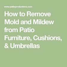 How To Remove Mold And Mildew From Patio Furniture Cushions Umbrellas Mold Remover Patio Furniture Cleaning Outdoor Cushions
